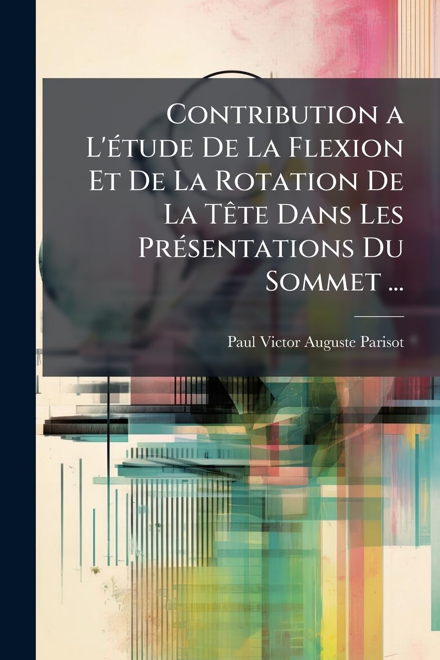 Contribution a L'étude De La Flexion Et De La Rotation De La Tête Dans Les Présentations Du Sommet ... book