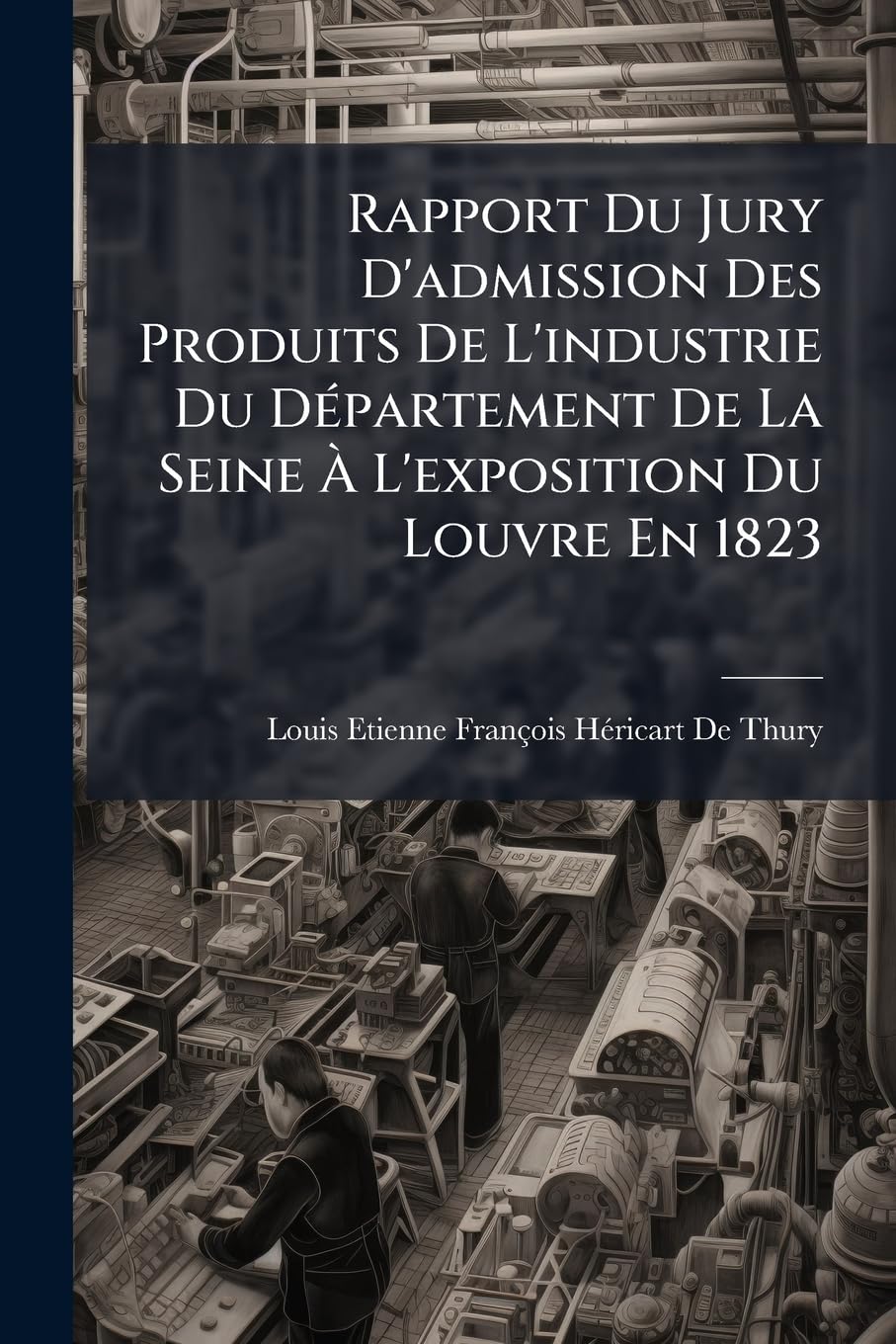 Rapport Du Jury D'admission Des Produits De L'industrie Du Département De La Seine À L'exposition Du Louvre En 1823 book