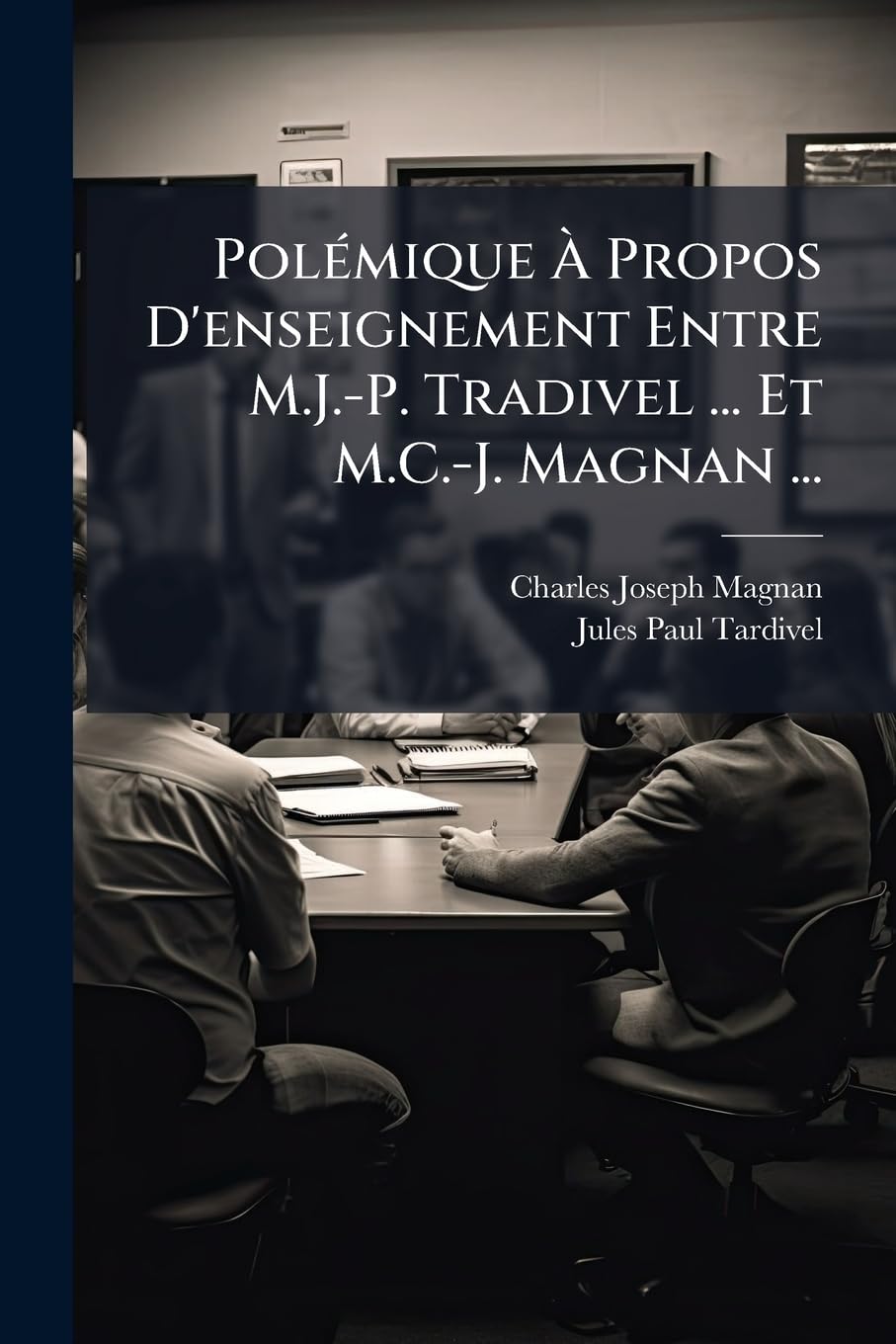 Polémique À Propos D'enseignement Entre M.J.-P. Tradivel ... Et M.C.-J. Magnan ... book