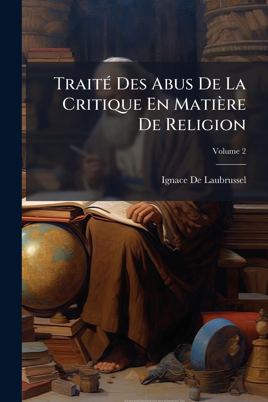 Traité Des Abus de la Critique En Matière de Religion, Volume 2 book