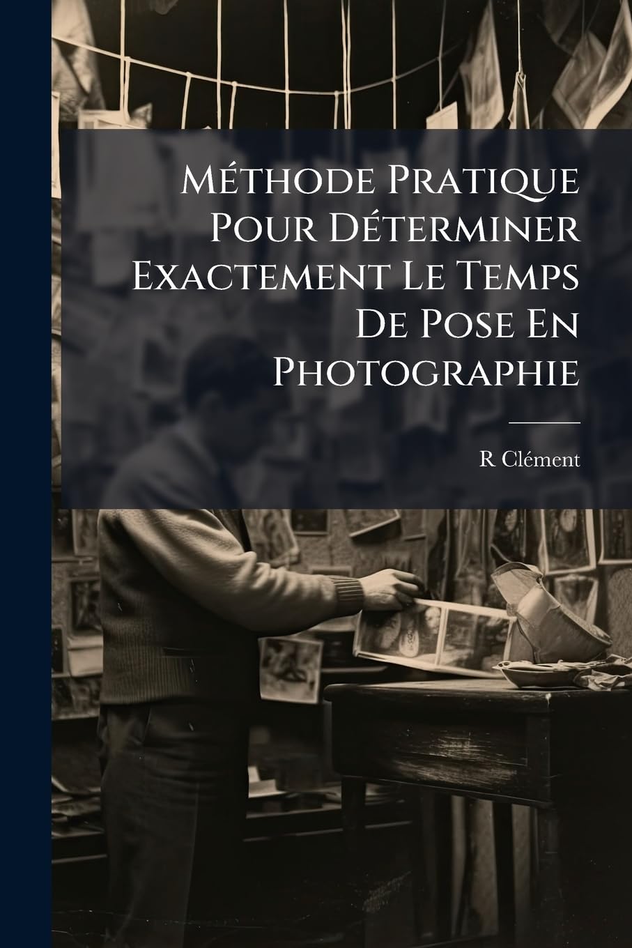 Méthode Pratique Pour Déterminer Exactement Le Temps De Pose En Photographie book