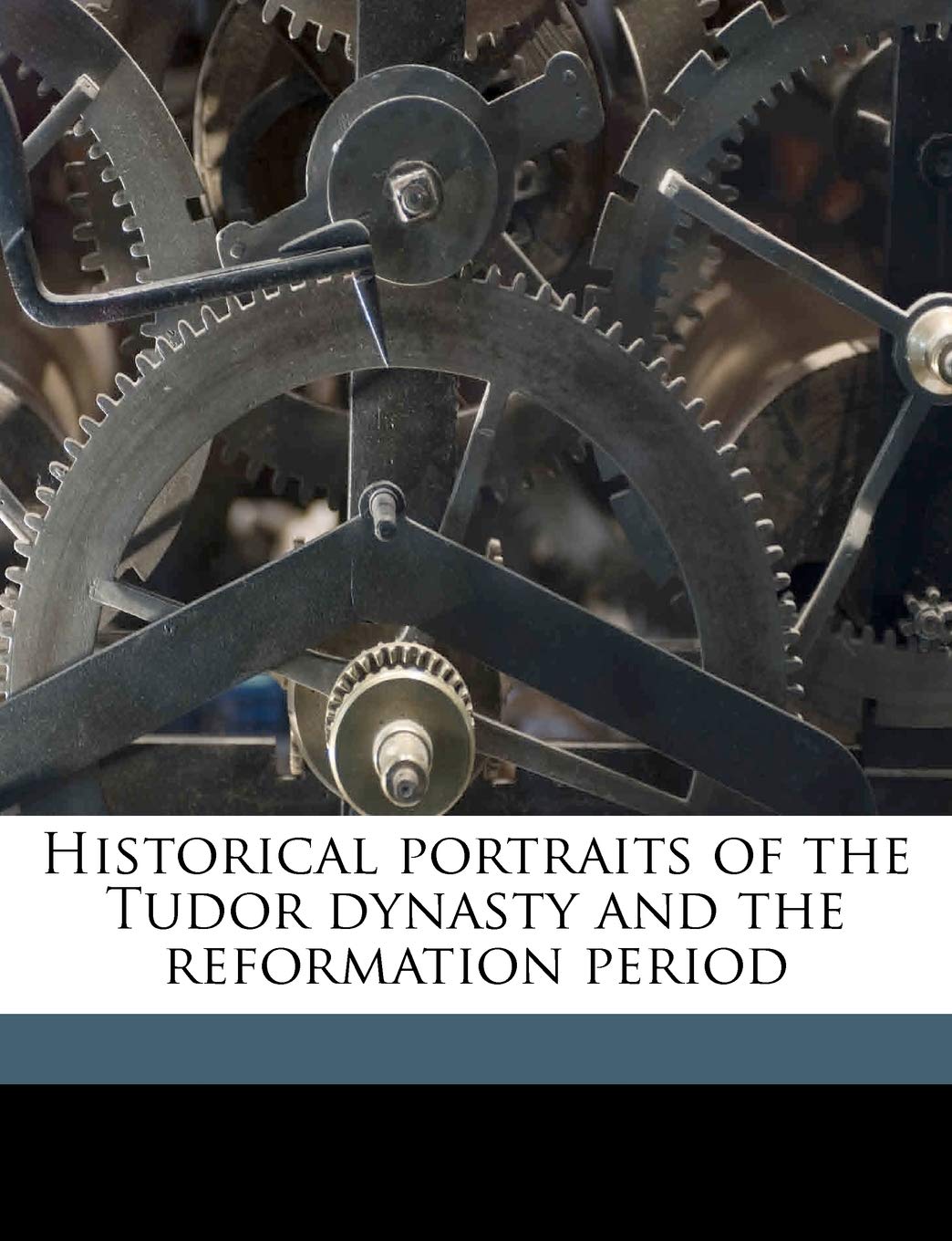 Historical portraits of the Tudor dynasty and the reformation period Volume 4 Politics & History
