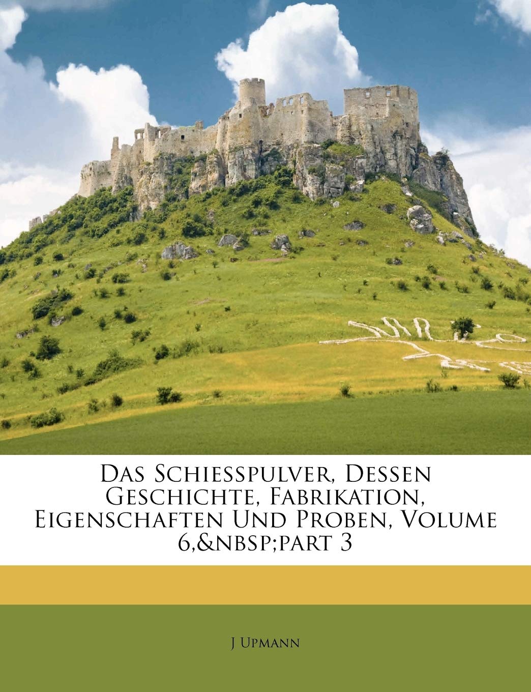 Product Image: Das Schiesspulver, Dessen Geschichte, Fabrikation, Eigenschaften Und Proben, Volume 6, Part 3