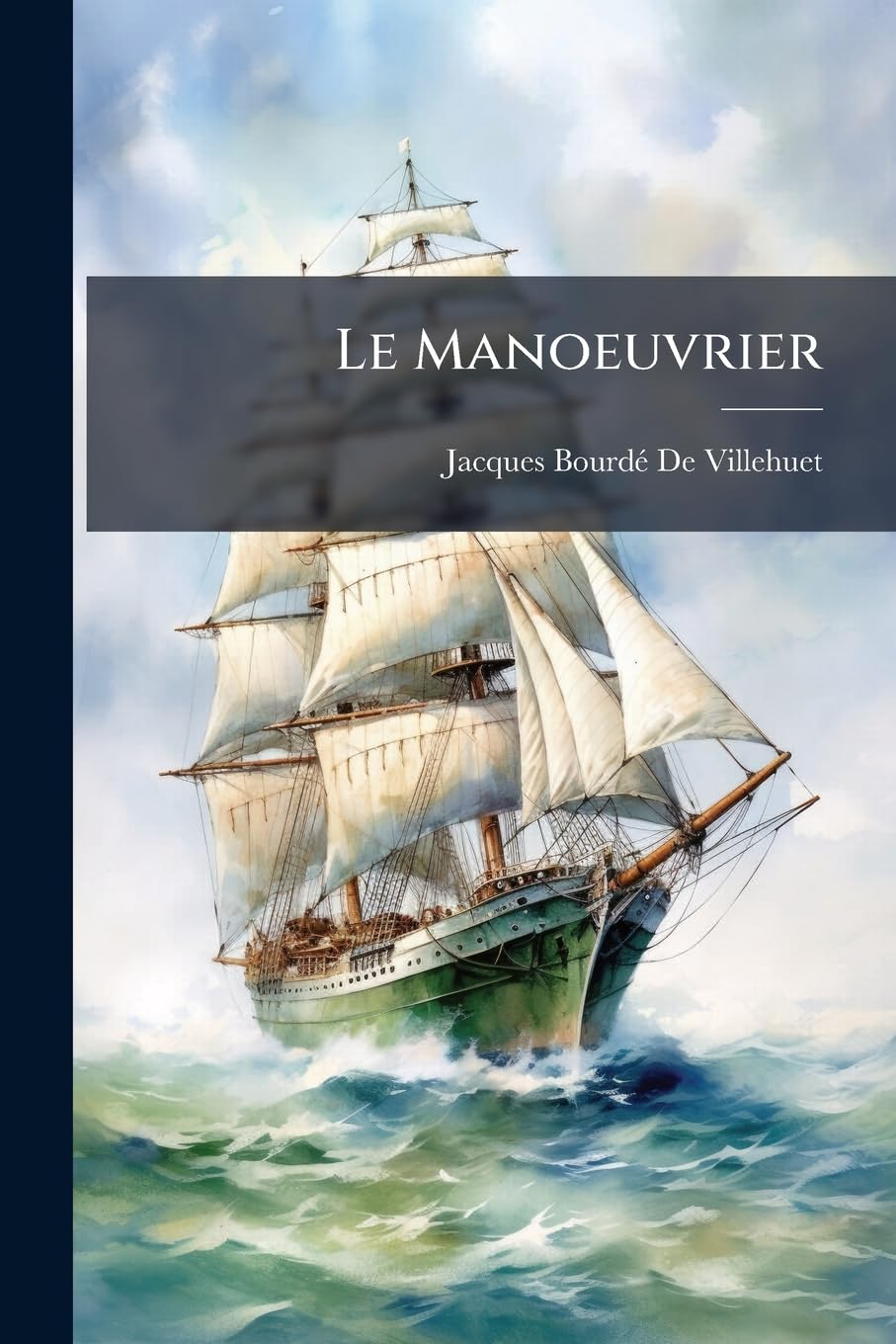 Le Manoeuvrier: Ou, Essai Sur La Théorie Et La Pratique Des Mouvements Du Navire Et Des Évolutions Navales book