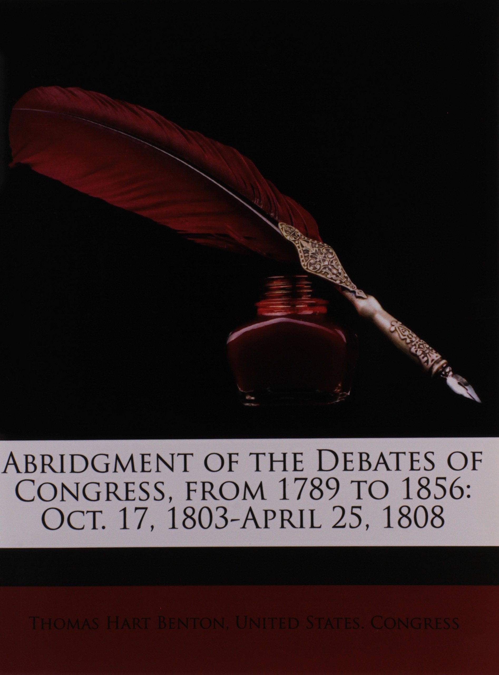 Abridgment of the Debates of Congress, from 1789 to 1856: Oct. 17, 1803-April 25, 1808 book