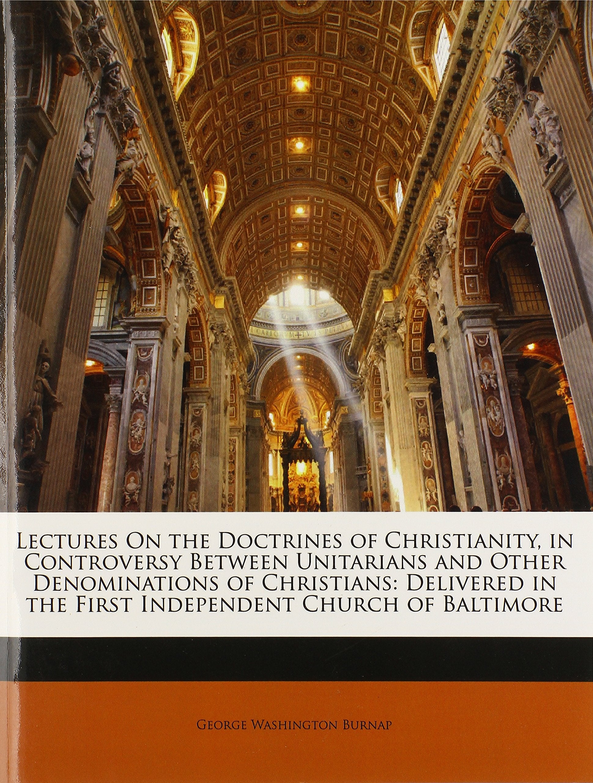 Lectures on the Doctrines of Christianity, in Controversy Between Unitarians and Other Denominations of Christians: Delivered in the First Independent Church of Baltimore Religion & Esotericism