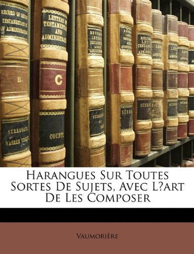 Harangues Sur Toutes Sortes De Sujets, Avec Lart De Les Comp Books