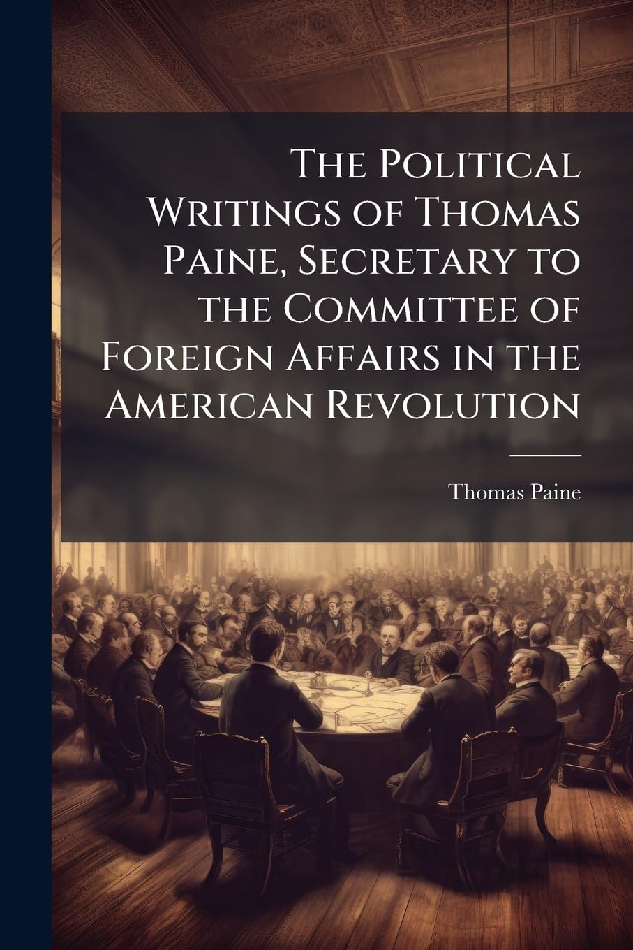 The Political Writings of Thomas Paine, Secretary to the Committee of Foreign Affairs in the American Revolution: To Which Is Prefixed a Brief Sketch of the Author's Life. in Two Volumes Philosophy