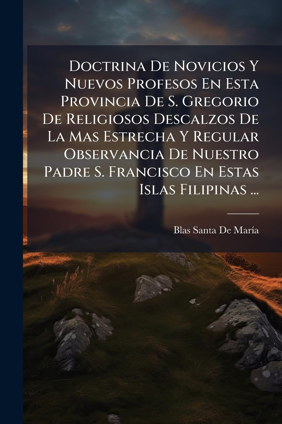 Doctrina De Novicios Y Nuevos Profesos En Esta Provincia De S. Gregorio De Religiosos Descalzos De La Mas Estrecha Y Regular Observancia De Nuestro Padre S. Francisco En Estas Islas Filipinas ... Memories