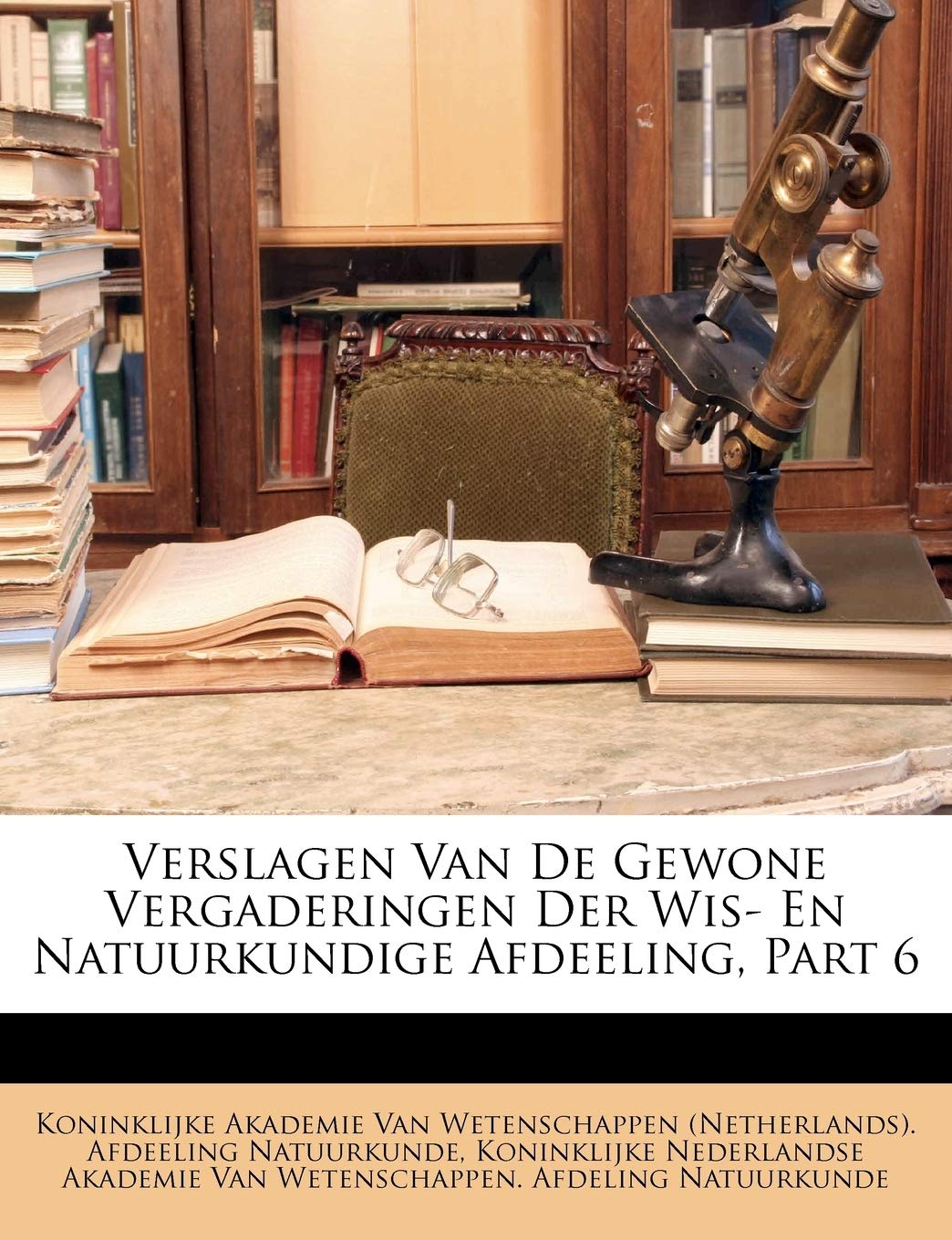 Verslagen Van de Gewone Vergaderingen Der Wis- En Natuurkundige Afdeeling, Part 6 Business & Technology