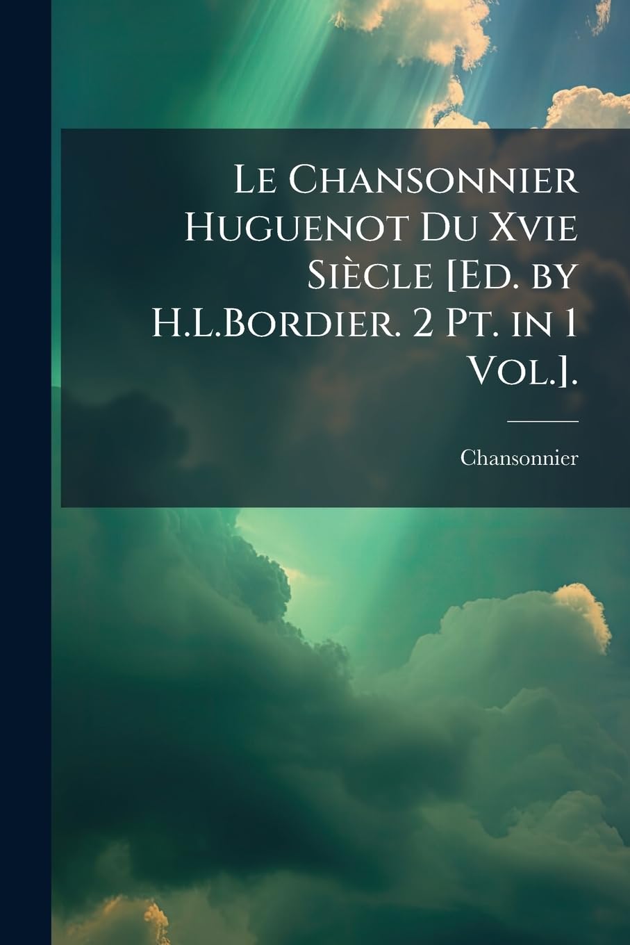 Le Chansonnier Huguenot Du Xvie Siècle . Politics & History