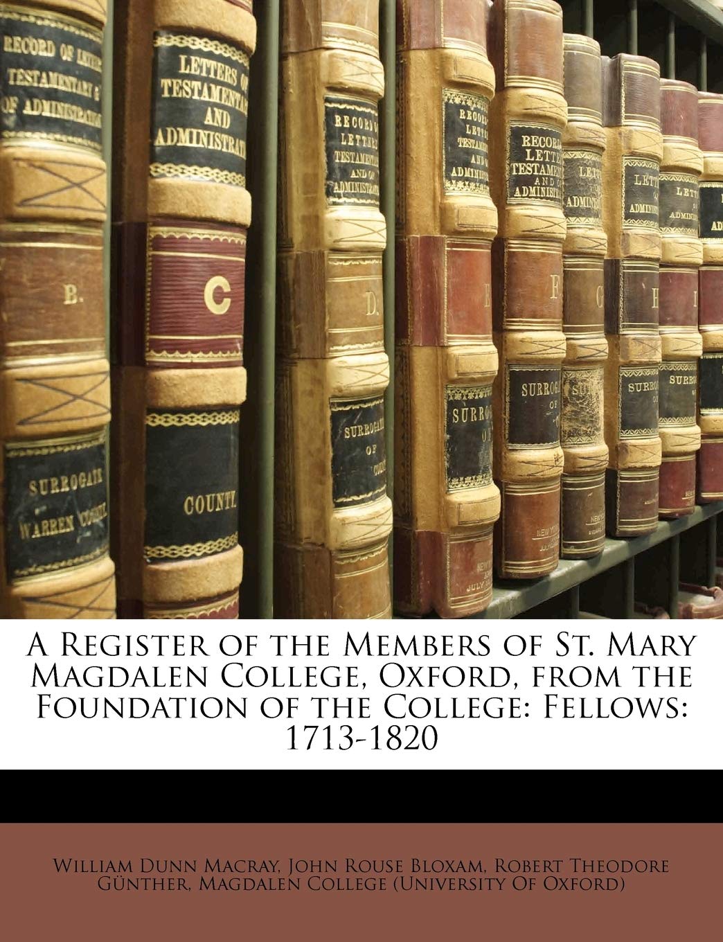 A Register of the Members of St. Mary Magdalen College, Oxford, from the Foundation of the College: Fellows: 1713-1820 General education