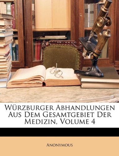 Wurzburger Abhandlungen Aus Dem Gesamtgebiet Der Medizin, Volume 4 Medicine