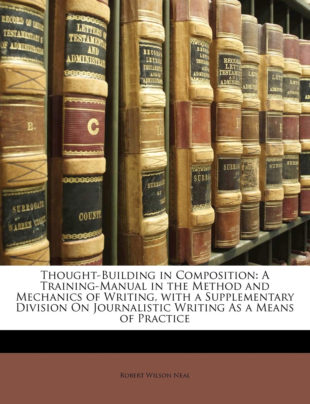 Thought-Building in Composition: A Training-Manual in the Method and Mechanics of Writing, with a Supplementary Division on Journalistic Writing as a Means of Practice Books