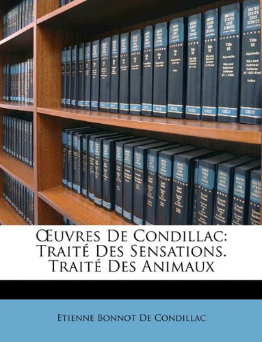 Uvres de Condillac: Traite Des Sensations. Traite Des Animaux Politics & History