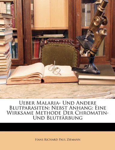 Ueber Malaria- Und Andere Blutparasiten: Nebst Anhang: Eine Wirksame Methode Der Chromatin- Und Blutfarbung Medicine