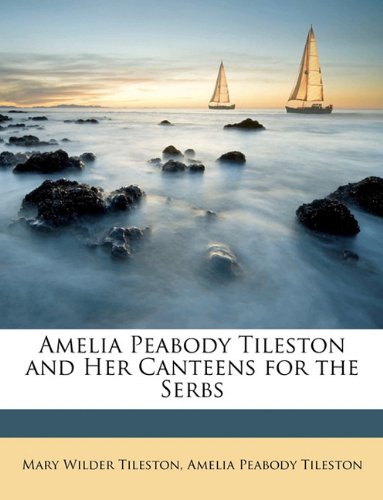 Amelia Peabody Tileston and Her Canteens for the Serbs Politics & History