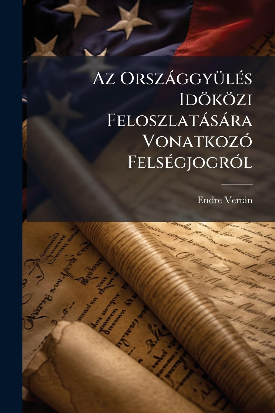 Az Országgyülés Idöközi Feloszlatására Vonatkozó Felségjogról: Közjogi Tanulmány Politics & History