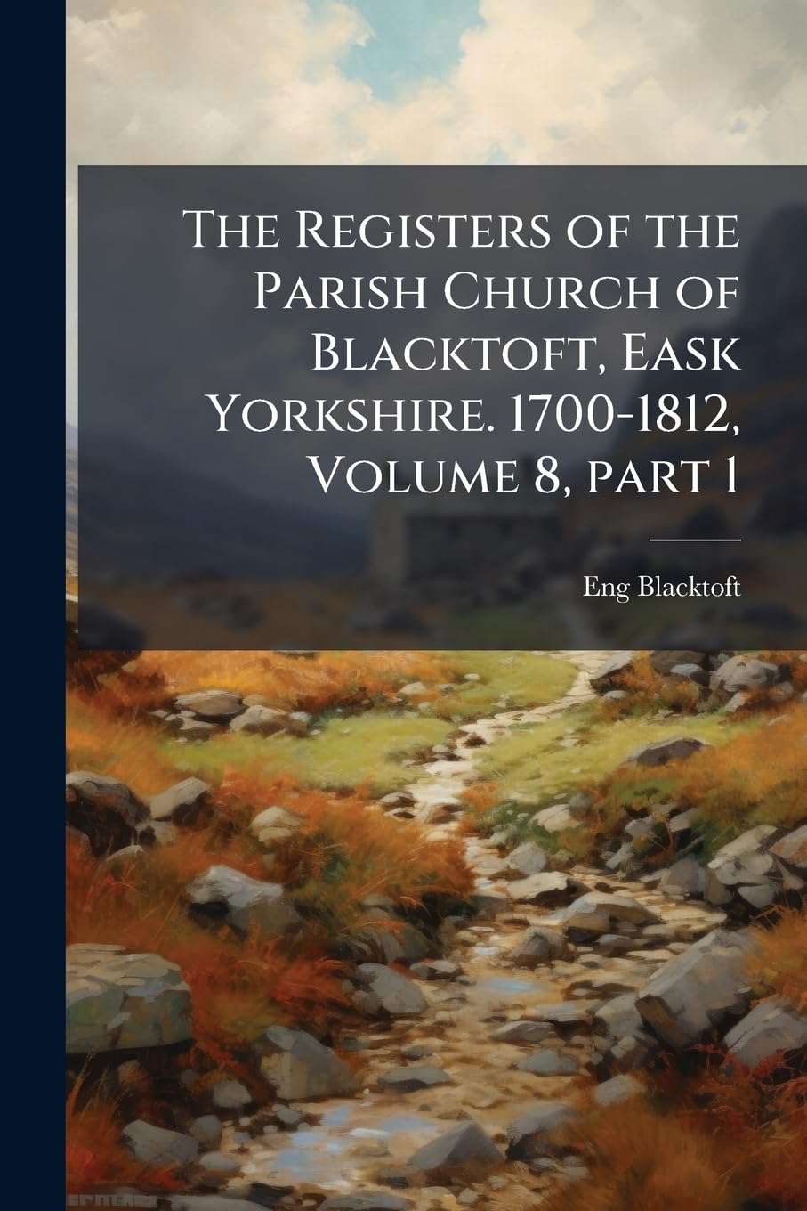 The Registers of the Parish Church of Blacktoft, Eask Yorkshire. 1700-1812, Volume 8, part 1 Politics & History