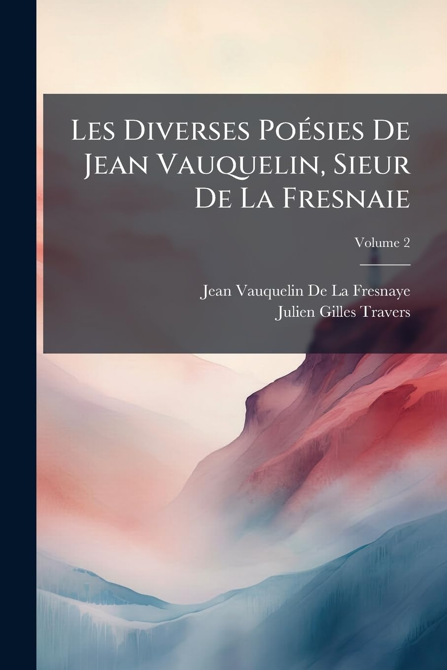 Les Diverses Poésies De Jean Vauquelin, Sieur De La Fresnaie; Volume 2 book
