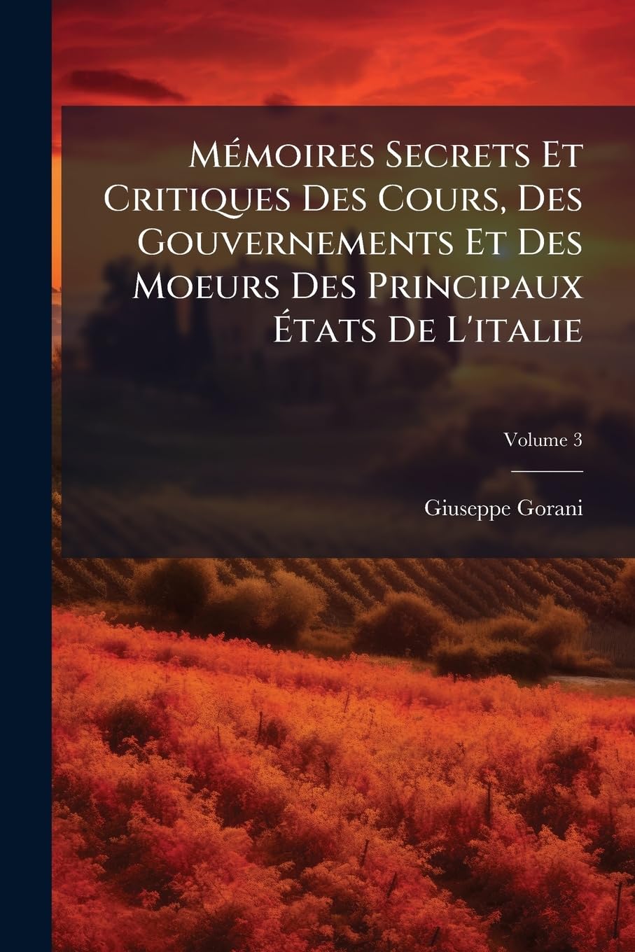 Mémoires Secrets Et Critiques Des Cours, Des Gouvernements Et Des Moeurs Des Principaux États De L'italie; Volume 3 book