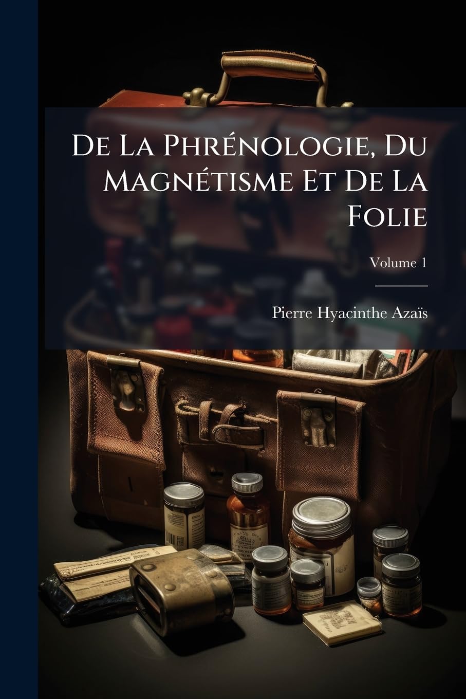 De La Phrénologie, Du Magnétisme Et De La Folie: Ouvrage Dédié À La Mémoire De Broussais; Volume 1 book