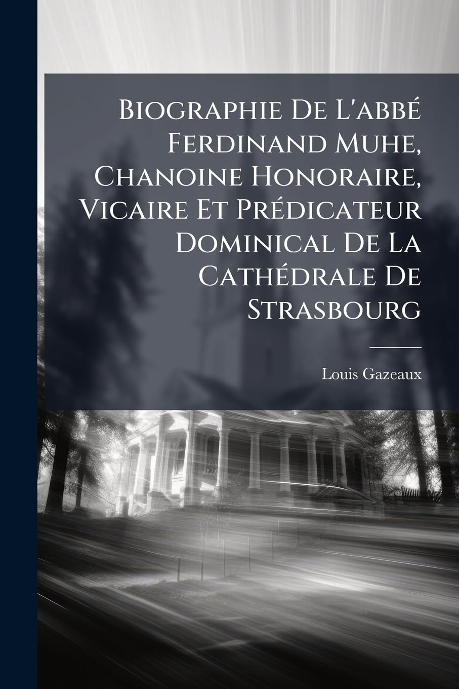 Biographie De L'abbé Ferdinand Muhe, Chanoine Honoraire, Vicaire Et Prédicateur Dominical De La Cathédrale De Strasbourg: Accompagnée De Quelques ... L'histoire Contemporaine De L'église D'alsace book