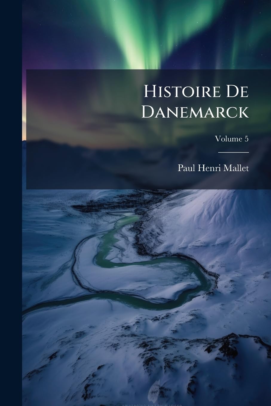 Histoire De Danemarck: Depuis Germund, En 714, Jusqu'en 1773; Volume 5 book