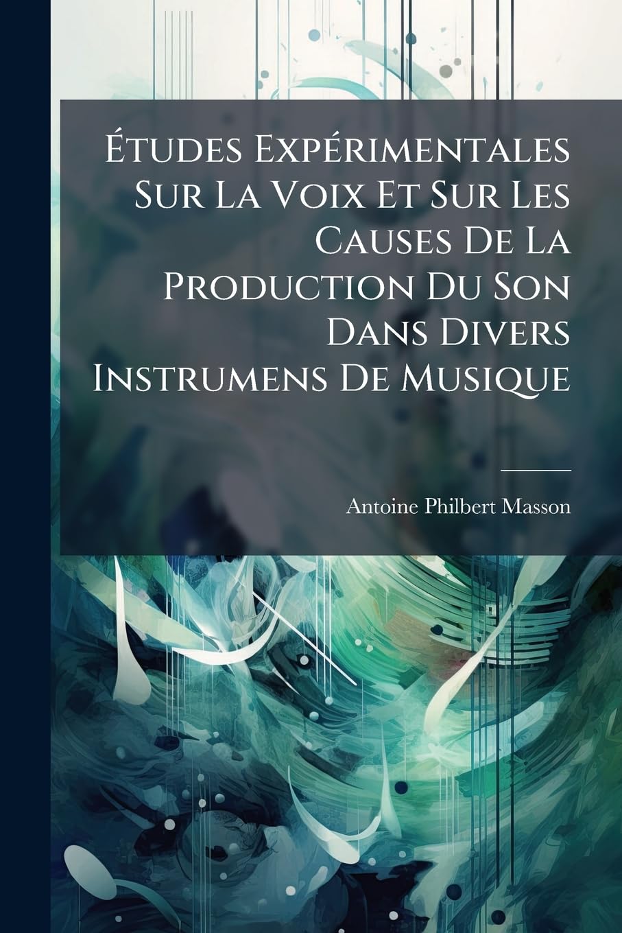 Études Expérimentales Sur La Voix Et Sur Les Causes De La Production Du Son Dans Divers Instrumens De Musique book