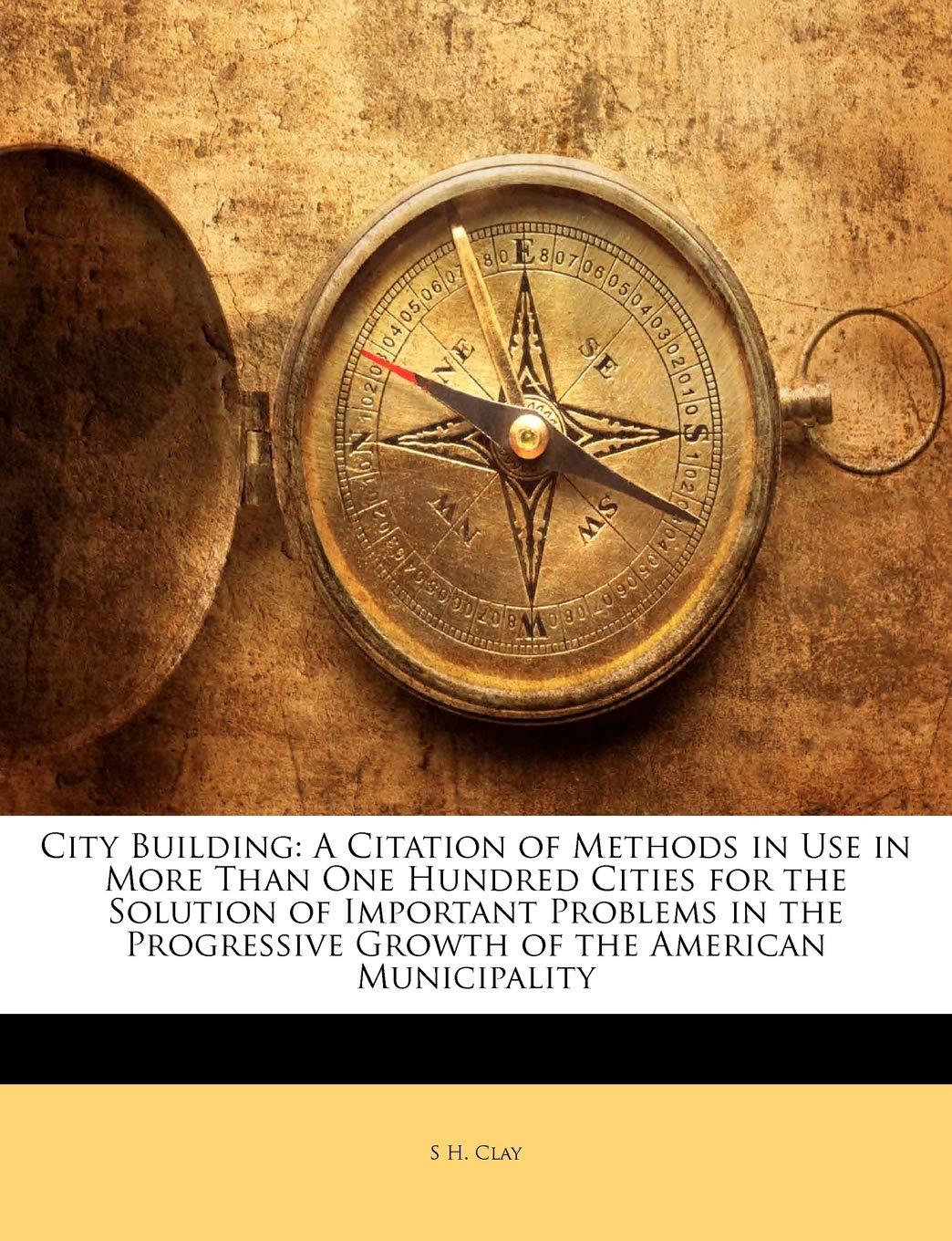City Building: A Citation of Methods in Use in More Than One Hundred Cities for the Solution of Important Problems in the Progressive Growth of the American Municipality Politics & History