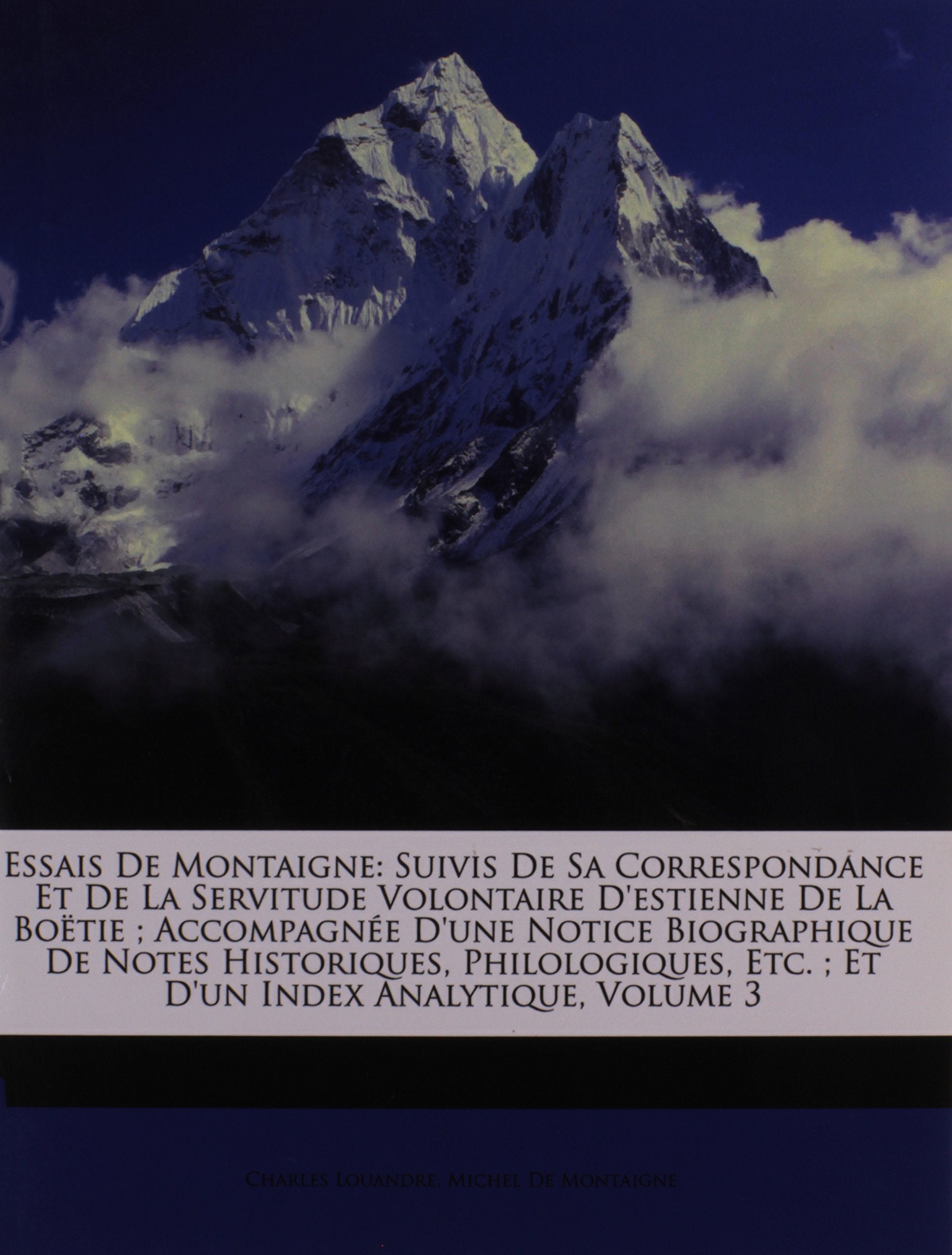 Essais de Montaigne: Suivis de Sa Correspondance Et de La Servitude Volontaire D'Estienne de La Boetie; Accompagnee D'Une Notice Biographique de Notes ... Etc.; Et D'Un Index Analytique, Volume 3 book