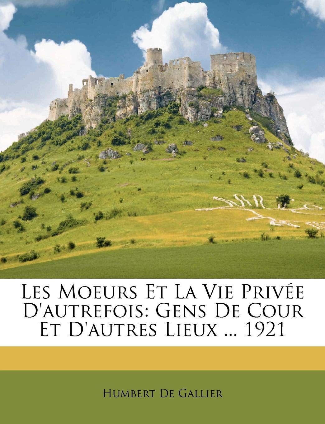 Les Moeurs Et La Vie Privee D'Autrefois: Gens de Cour Et D'Autres Lieux ... 1921 Politics & History
