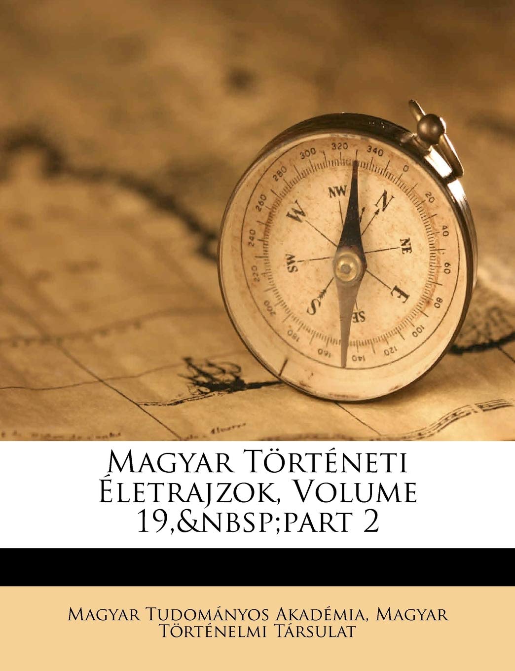 Magyar Trtneti Letrajzok, Volume 19, Part 2 Politics & History