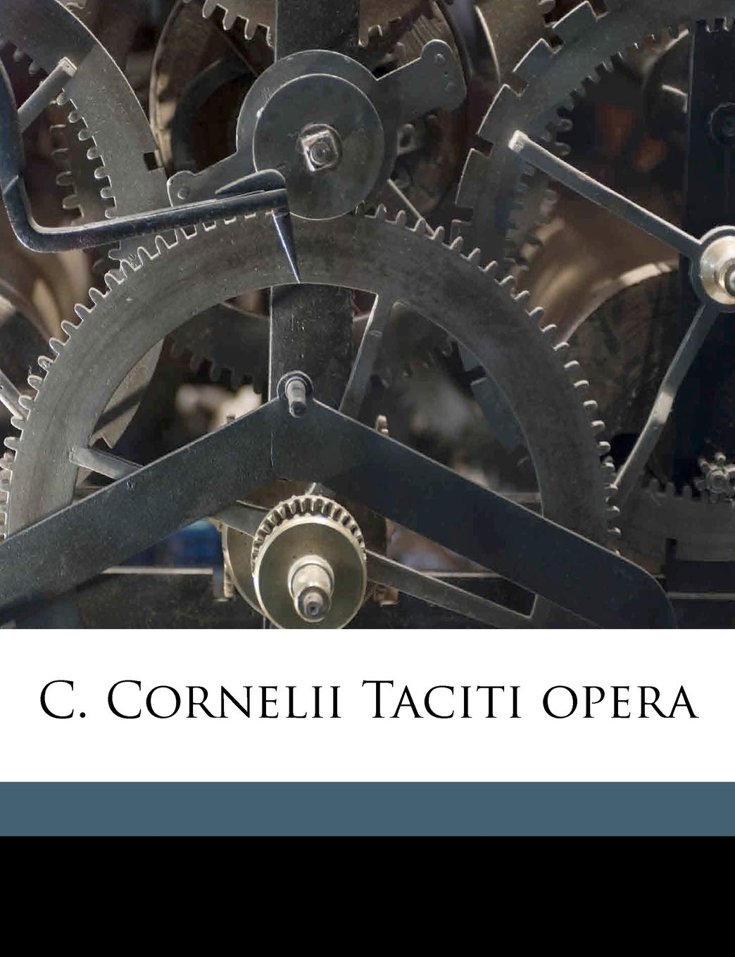 C. Cornelii Taciti Opera Volume 1 Politics & History