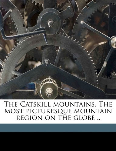 The Catskill mountains. The most picturesque mountain region on the globe .. Politics & History