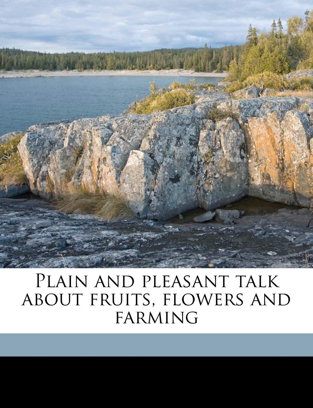 Plain and Pleasant Talk about Fruits, Flowers and Farming Politics & History