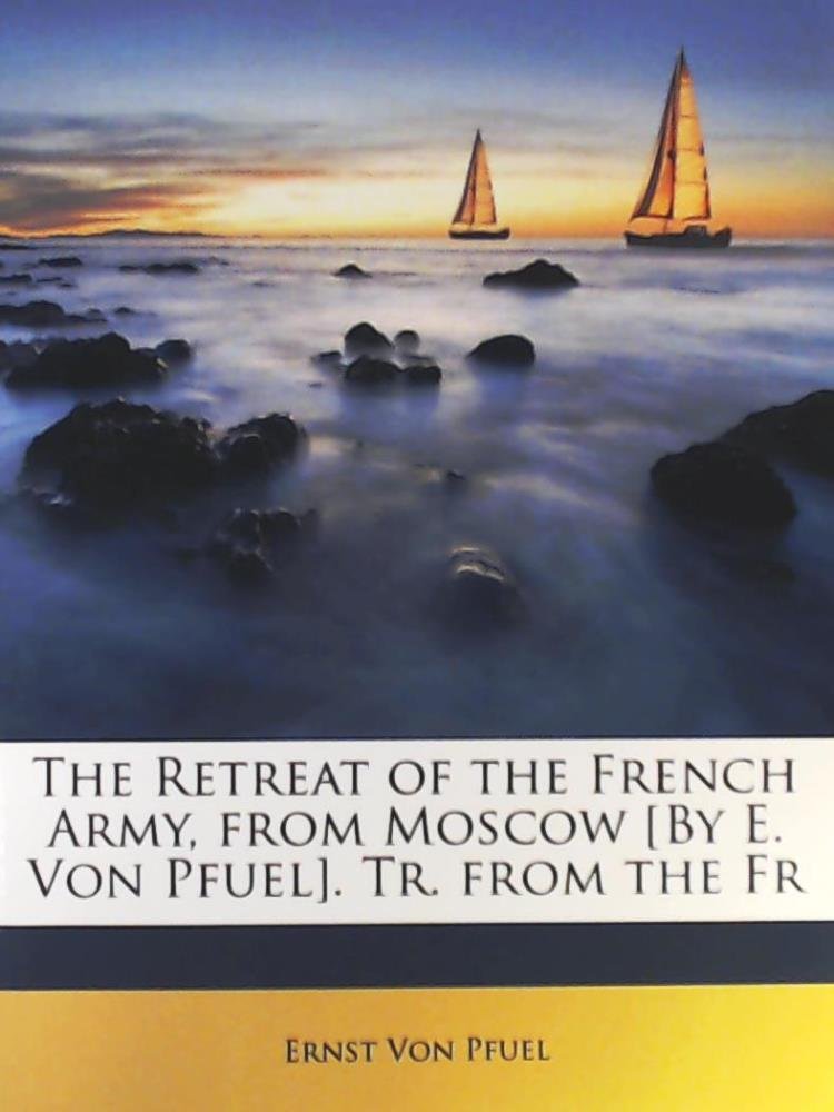 The Retreat of the French Army, from Moscow . Tr. from the Fr Politics & History