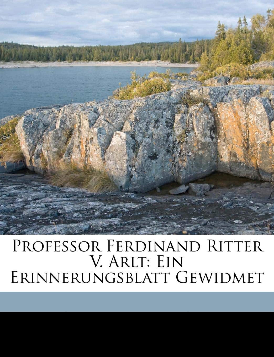 Professor Ferdinand Ritter V. Arlt: Ein Erinnerungsblatt Gewidmet Politics & History
