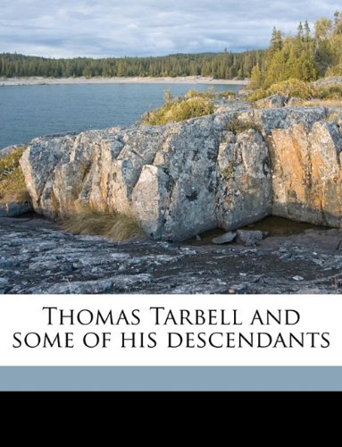 Thomas Tarbell and some of his descendants Volume 1 Politics & History