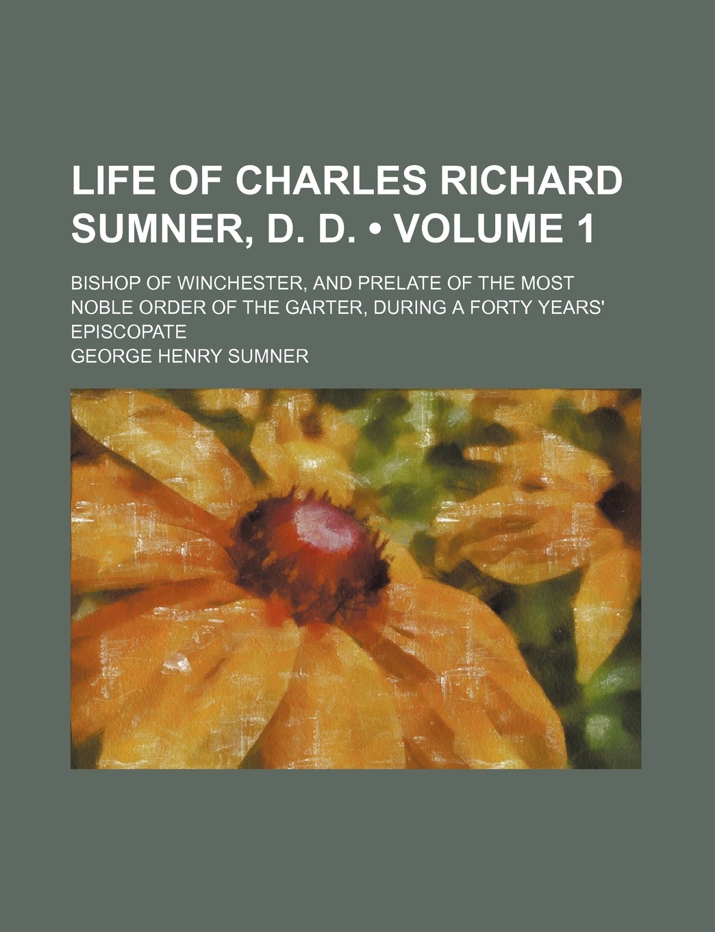 Life of Charles Richard Sumner, D. D. (Volume 1); Bishop of Winchester, and Prelate of the Most Noble Order of the Garter, During a Forty Years' Episcopate Books