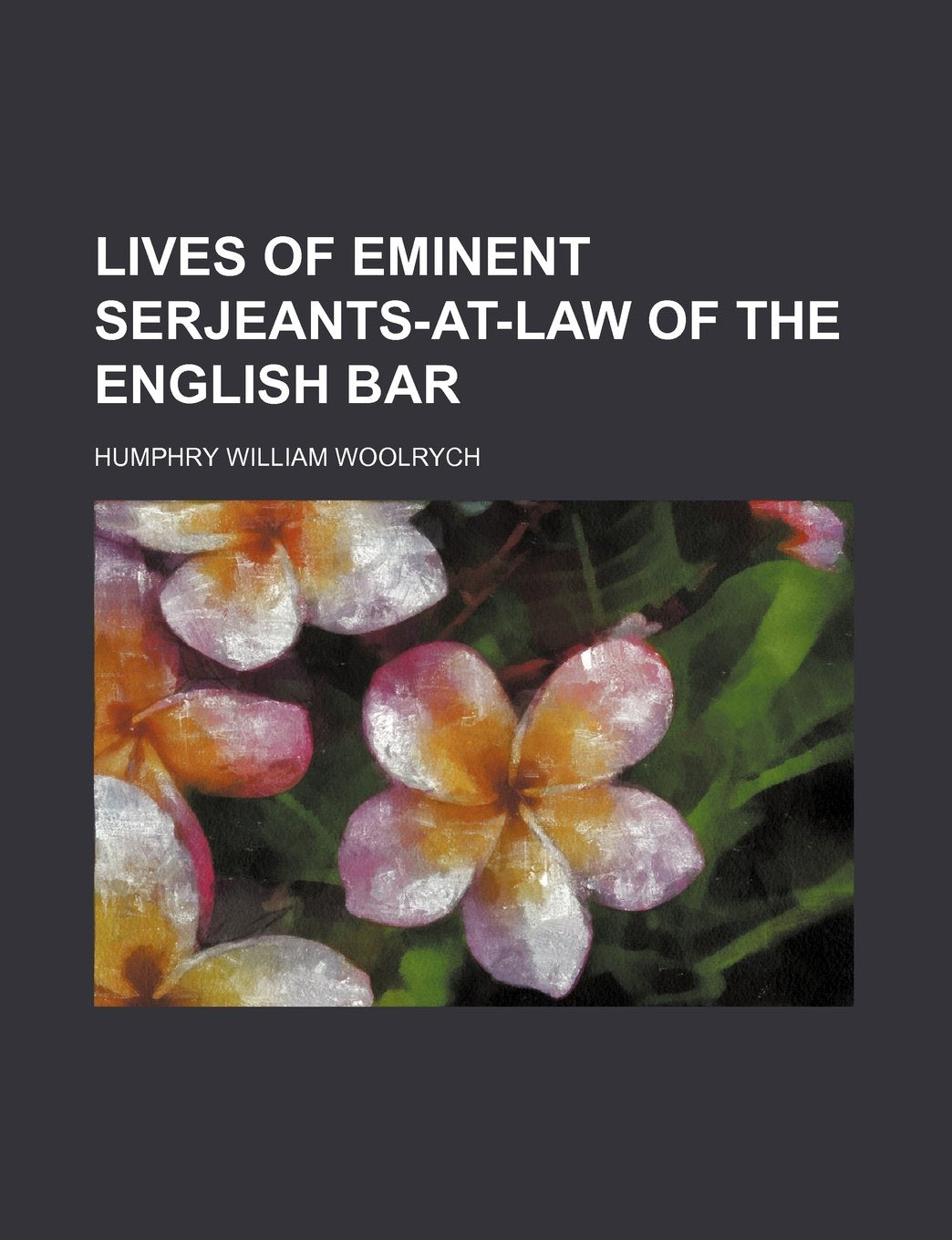 Lives of Eminent Serjeants-At-Law of the English Bar (Volume 1) Law
