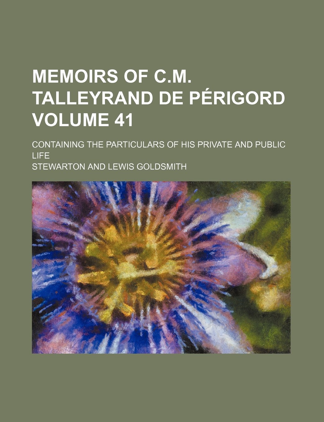 Memoirs of C.M. Talleyrand de Perigord Volume 41; Containing the Particulars of His Private and Public Life Books