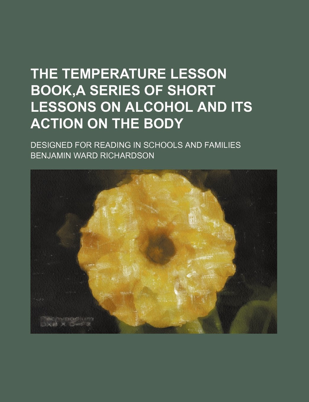 The Temperature Lesson Book, a Series of Short Lessons on Alcohol and Its Action on the Body; Designed for Reading in Schools and Families Books
