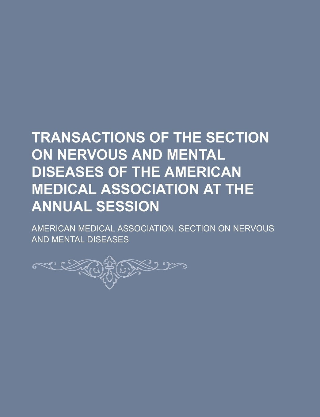 Transactions of the Section on Nervous and Mental Diseases of the American Medical Association at the Annual Session Books