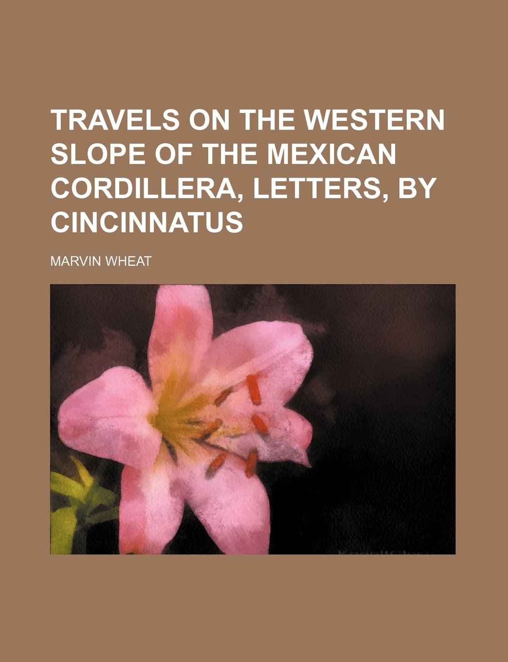 Travels on the Western Slope of the Mexican Cordillera, Letters, by Cincinnatus Books