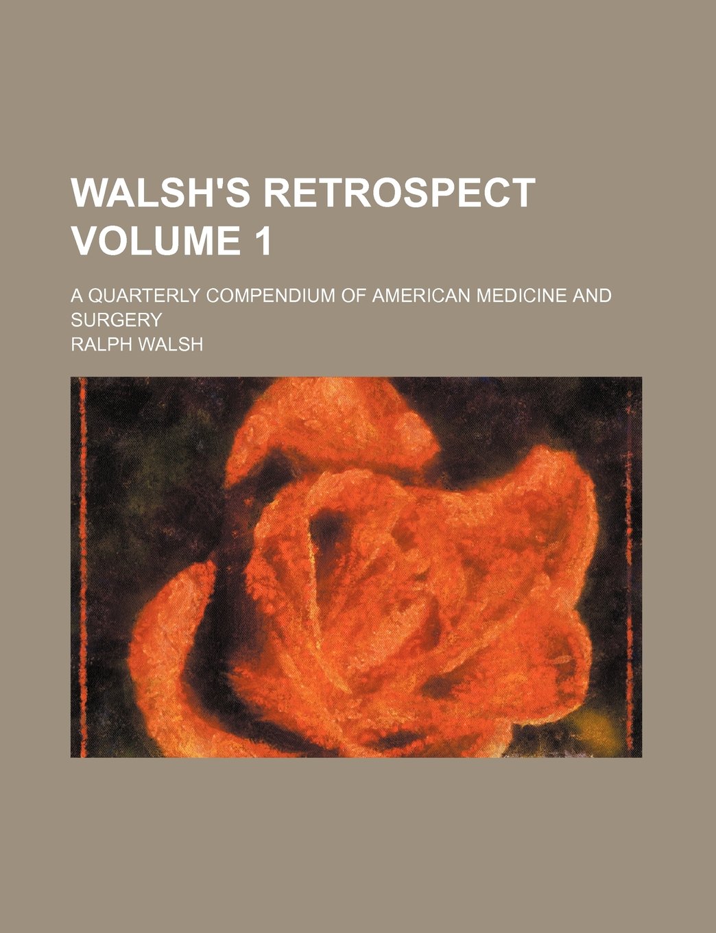 Walsh's Retrospect Volume 1; A Quarterly Compendium of American Medicine and Surgery Books