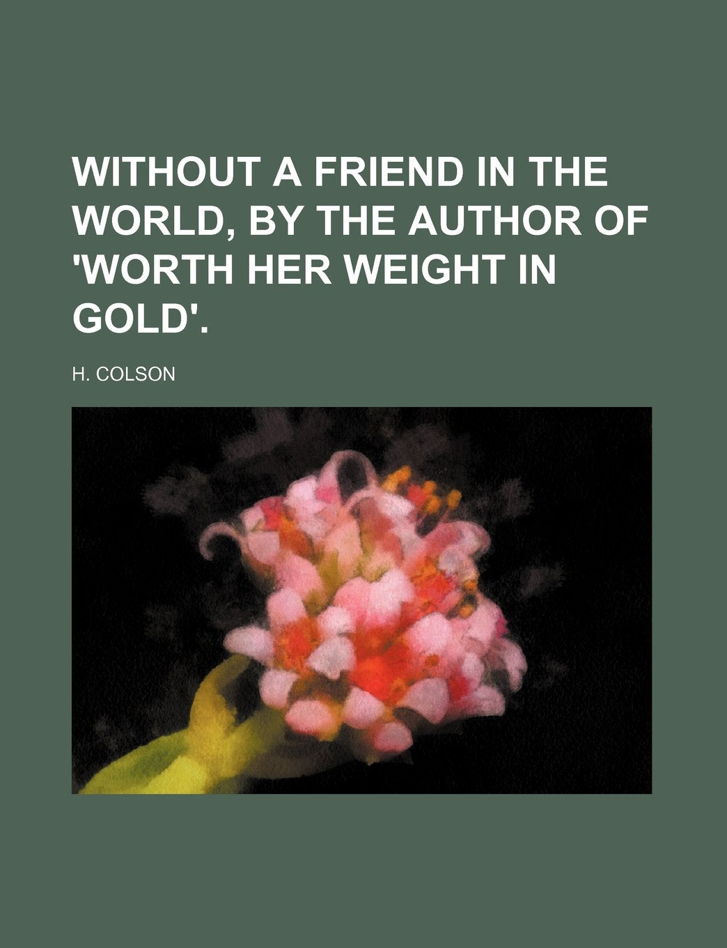 Without a Friend in the World, by the Author of 'Worth Her Weight in Gold'. Books