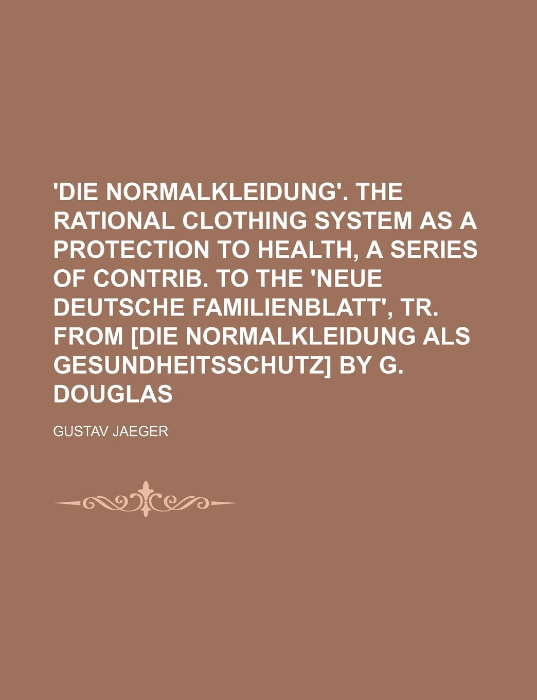 'Die Normalkleidung'. the Rational Clothing System as a Protection to Health, a Series of Contrib. to the 'Neue Deutsche Familienblatt', Tr. from by G. Douglas Books