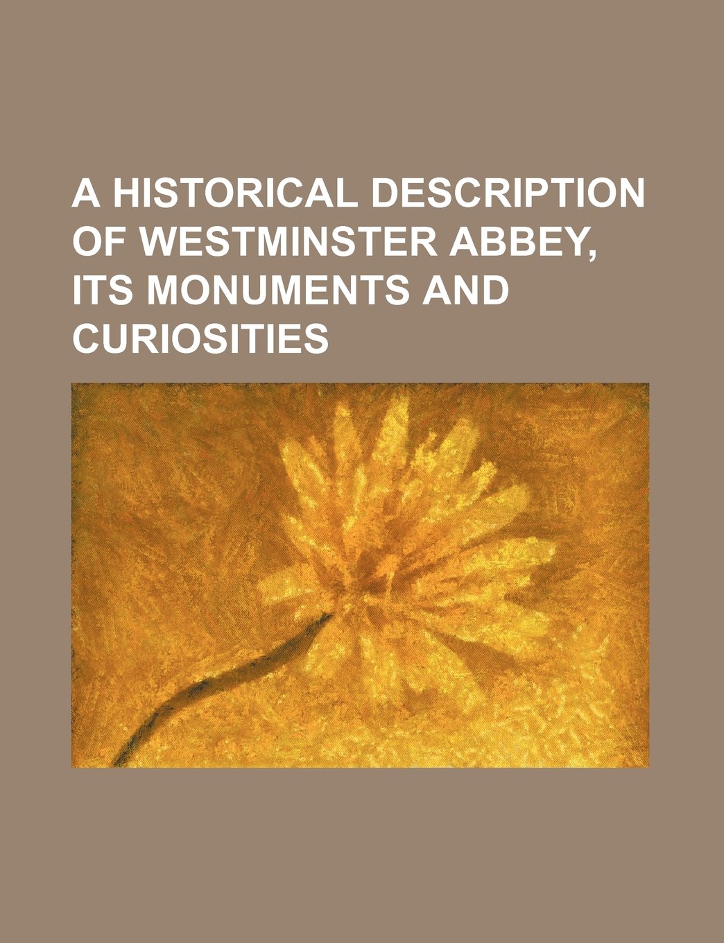 A Historical Description of Westminster Abbey, Its Monuments and Curiosities Books