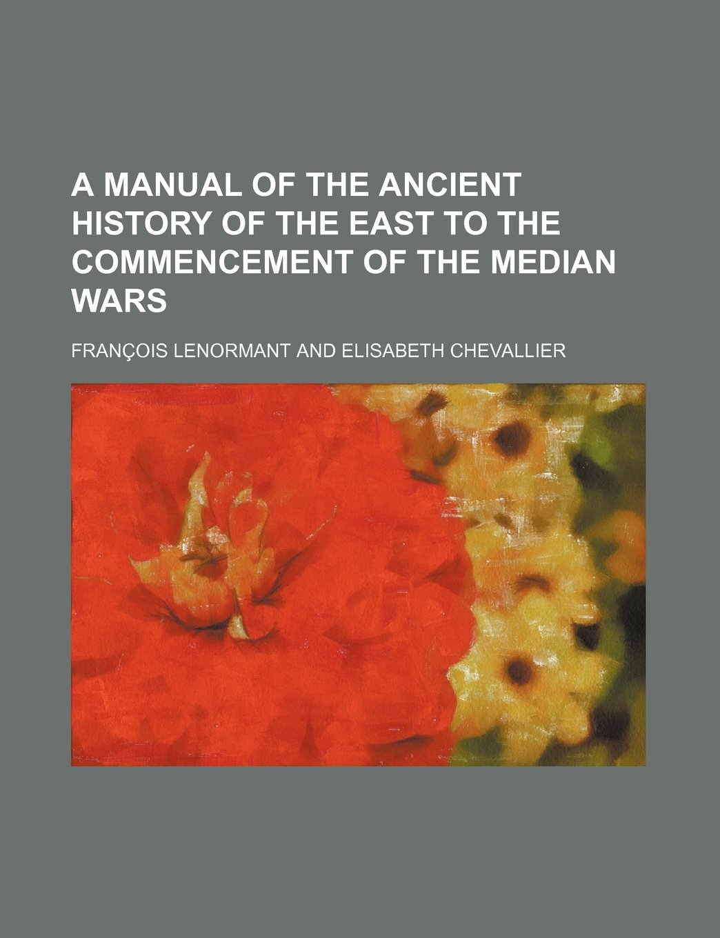 A Manual of the Ancient History of the East to the Commencement of the Median Wars Books